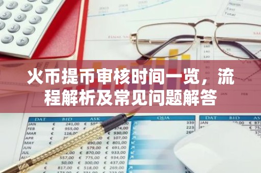 火币提币审核时间一览，流程解析及常见问题解答
