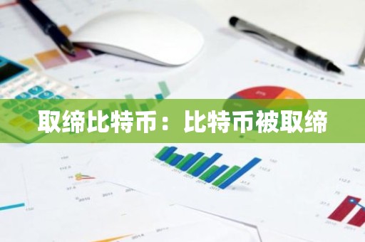 取缔比特币：比特币被取缔