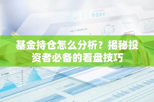 基金持仓怎么分析？揭秘投资者必备的看盘技巧