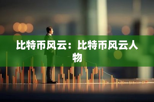 比特币风云：比特币风云人物