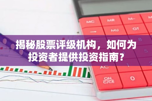 揭秘股票评级机构，如何为投资者提供投资指南？