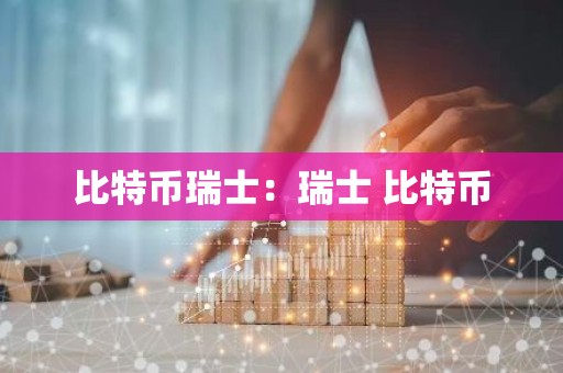 比特币瑞士：瑞士 比特币