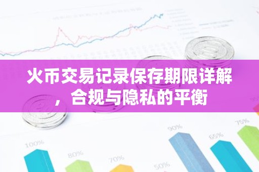 火币交易记录保存期限详解，合规与隐私的平衡
