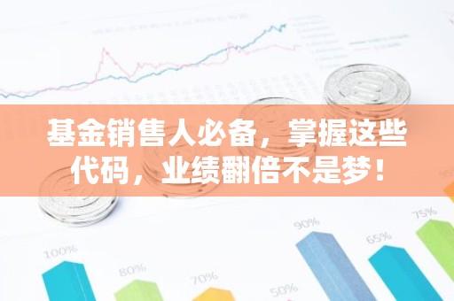 基金销售人必备，掌握这些代码，业绩翻倍不是梦！