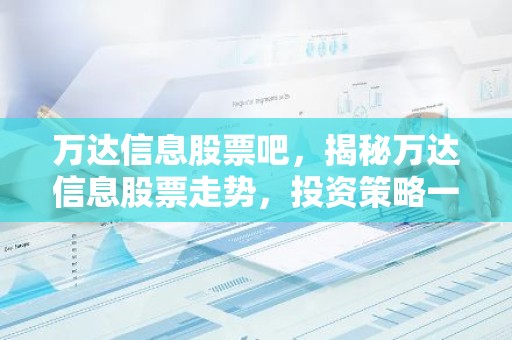 万达信息股票吧，揭秘万达信息股票走势，投资策略一览无余！