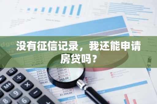 没有征信记录，我还能申请房贷吗？