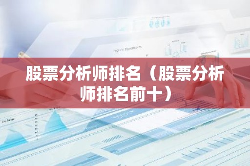 股票分析师排名（股票分析师排名前十）