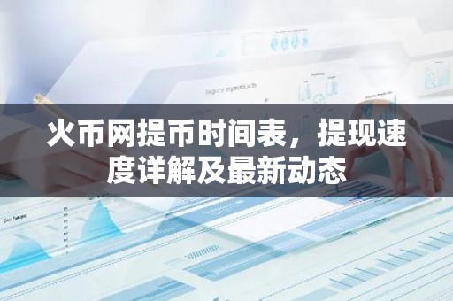 火币网提币时间表，提现速度详解及最新动态