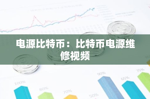 电源比特币：比特币电源维修视频