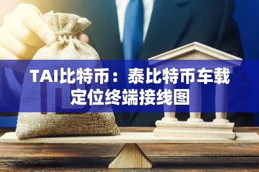 TAI比特币：泰比特币车载定位终端接线图