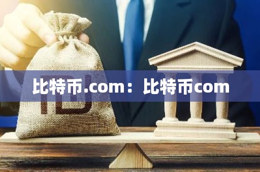 比特币.com：比特币com