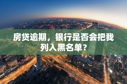 房贷逾期，银行是否会把我列入黑名单？