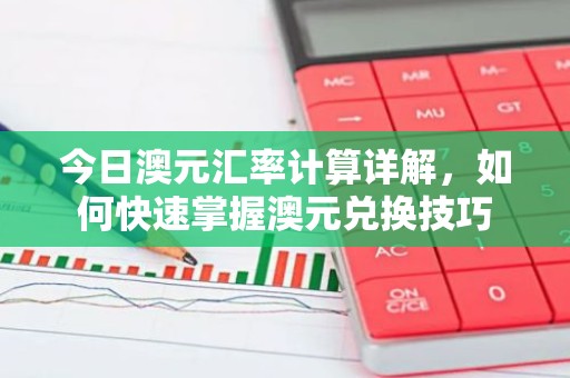 今日澳元汇率计算详解，如何快速掌握澳元兑换技巧