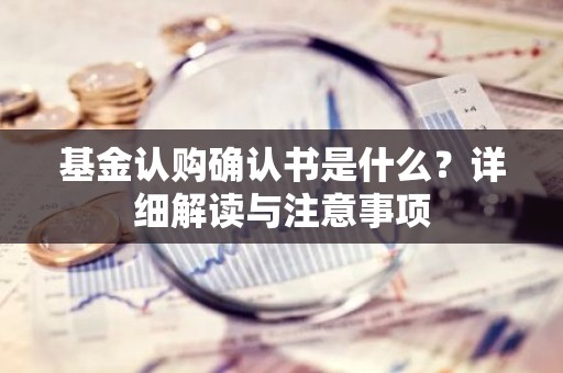 基金认购确认书是什么？详细解读与注意事项