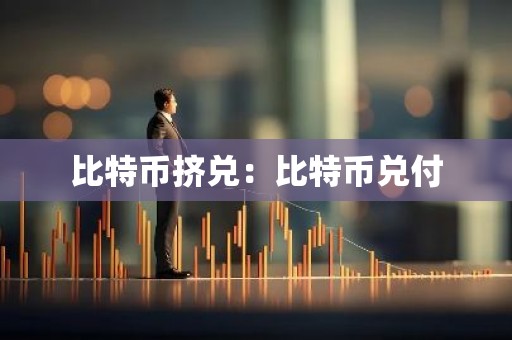 比特币挤兑：比特币兑付