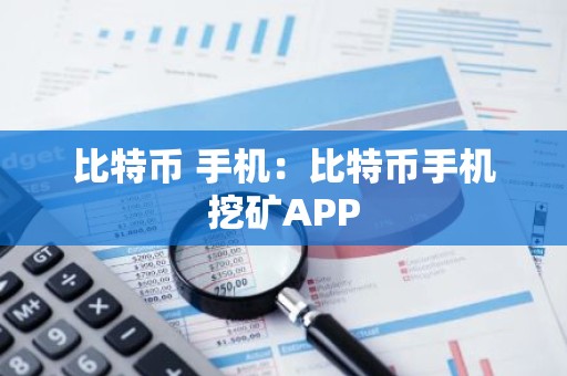 比特币 手机：比特币手机挖矿APP