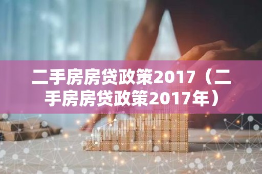二手房房贷政策2017（二手房房贷政策2017年）