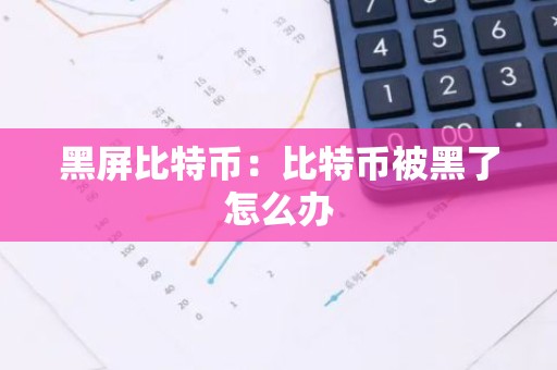 黑屏比特币：比特币被黑了怎么办