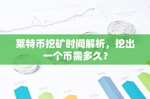 莱特币挖矿时间解析，挖出一个币需多久？