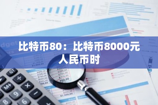 比特币80：比特币8000元人民币时
