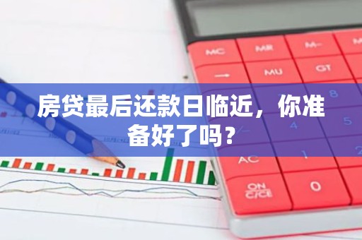 房贷最后还款日临近，你准备好了吗？