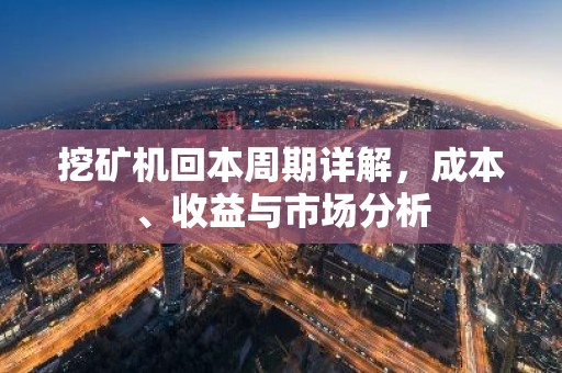 挖矿机回本周期详解，成本、收益与市场分析