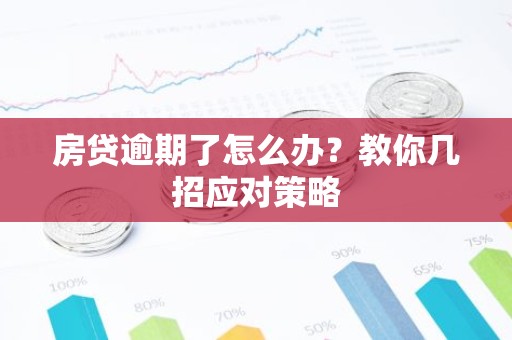 房贷逾期了怎么办？教你几招应对策略