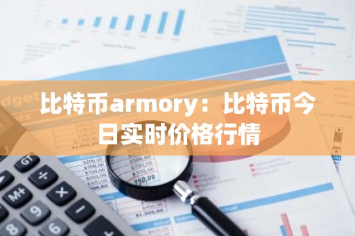 比特币armory：比特币今日实时价格行情