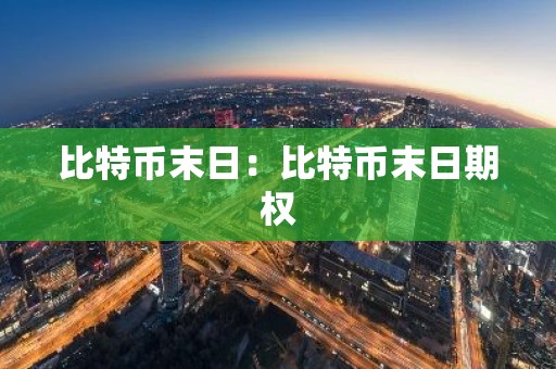 比特币末日：比特币末日期权