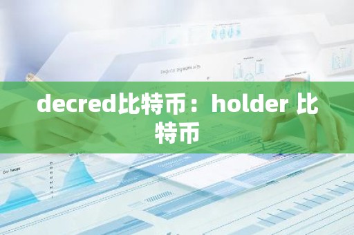 decred比特币：holder 比特币