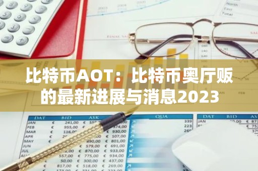 比特币AOT：比特币奥厅贩的最新进展与消息2023
