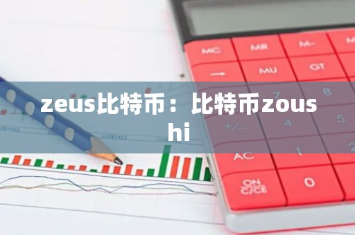 zeus比特币：比特币zoushi