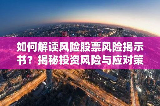 如何解读风险股票风险揭示书？揭秘投资风险与应对策略