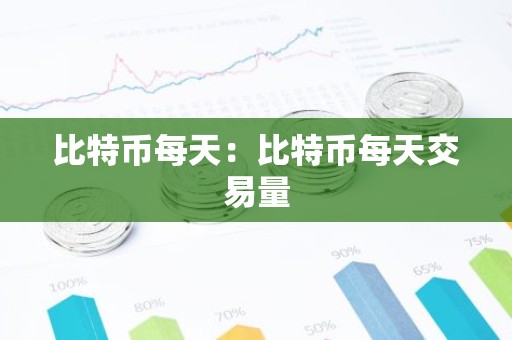 比特币每天：比特币每天交易量