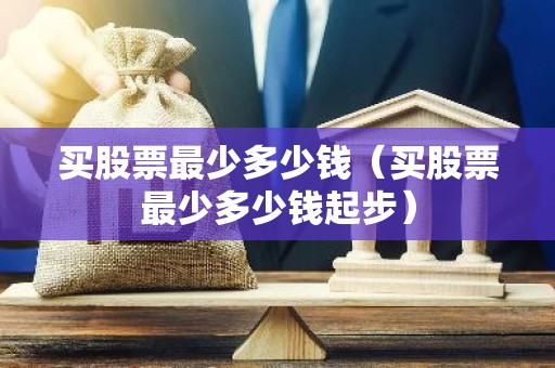 买股票最少多少钱（买股票最少多少钱起步）