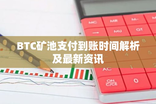 BTC矿池支付到账时间解析及最新资讯
