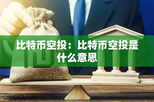 比特币空投：比特币空投是什么意思
