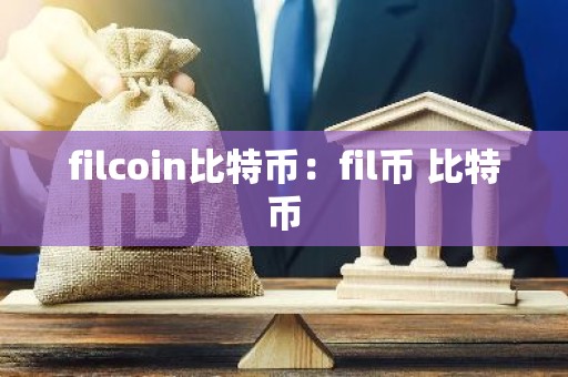 filcoin比特币：fil币 比特币