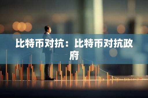 比特币对抗：比特币对抗政府