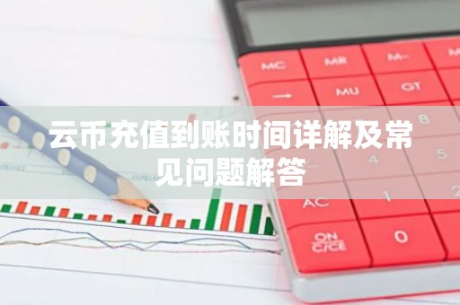 云币充值到账时间详解及常见问题解答