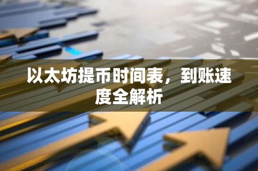 以太坊提币时间表，到账速度全解析