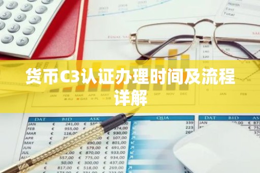 货币C3认证办理时间及流程详解