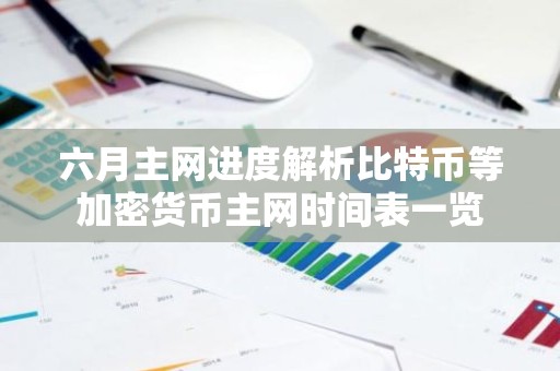 六月主网进度解析比特币等加密货币主网时间表一览