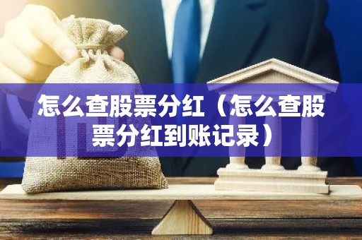 怎么查股票分红（怎么查股票分红到账记录）