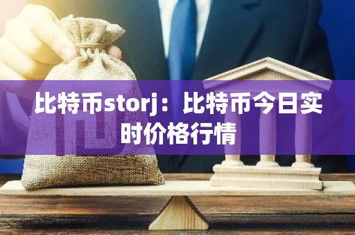 比特币storj：比特币今日实时价格行情
