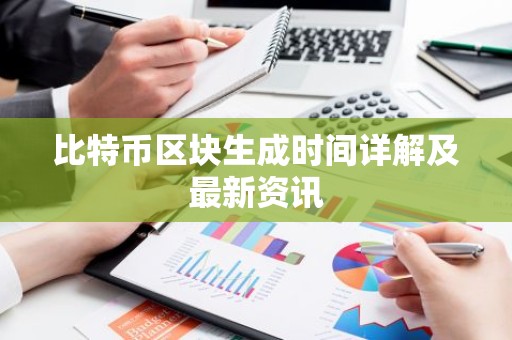 比特币区块生成时间详解及最新资讯