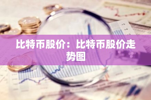 比特币股价：比特币股价走势图
