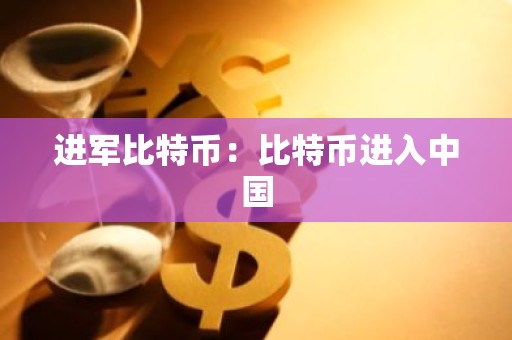 进军比特币：比特币进入中国