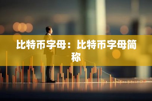 比特币字母：比特币字母简称