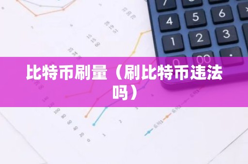 比特币刷量（刷比特币违法吗）